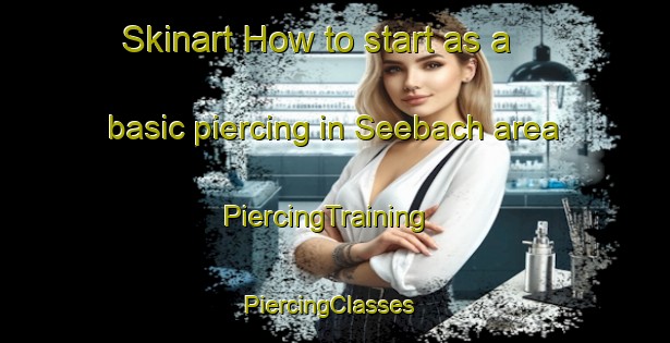 Skinart How to start as a basic piercing in Seebach area | PiercingTraining | PiercingClasses | SkinartTraining-France