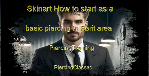 Skinart How to start as a basic piercing in Serit area | PiercingTraining | PiercingClasses | SkinartTraining-France