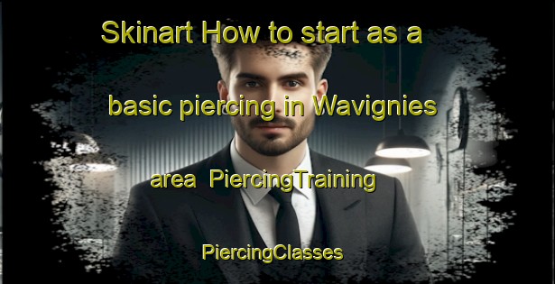 Skinart How to start as a basic piercing in Wavignies area | PiercingTraining | PiercingClasses | SkinartTraining-France