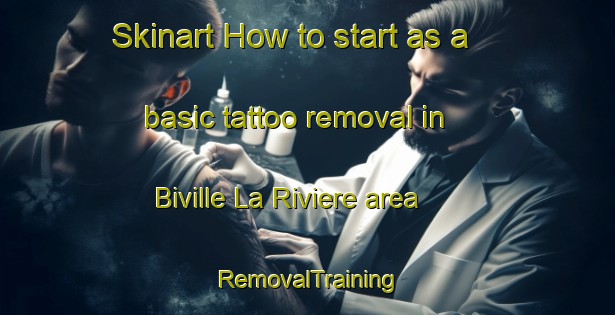 Skinart How to start as a basic tattoo removal in Biville La Riviere area | RemovalTraining | RemovalClasses | SkinartTraining-France
