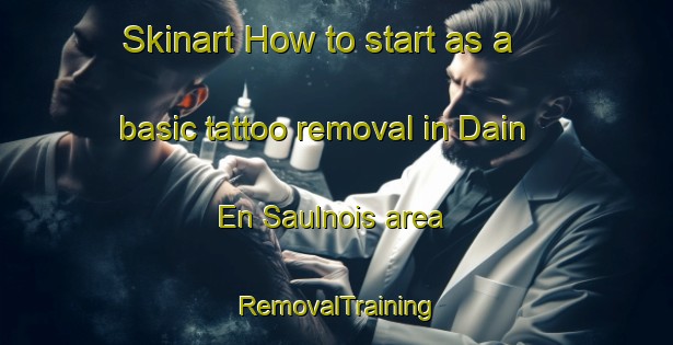 Skinart How to start as a basic tattoo removal in Dain En Saulnois area | RemovalTraining | RemovalClasses | SkinartTraining-France
