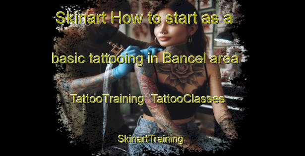 Skinart How to start as a basic tattooing in Bancel area | TattooTraining | TattooClasses | SkinartTraining-France