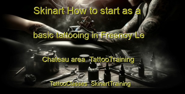 Skinart How to start as a basic tattooing in Fresnoy Le Chateau area | TattooTraining | TattooClasses | SkinartTraining-France