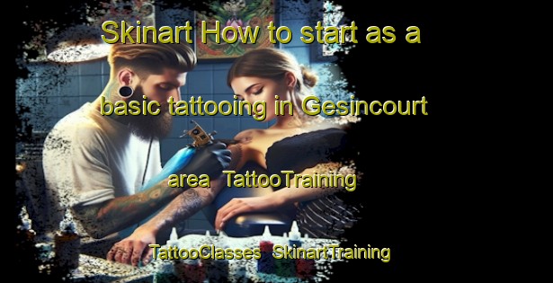 Skinart How to start as a basic tattooing in Gesincourt area | TattooTraining | TattooClasses | SkinartTraining-France