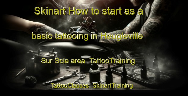 Skinart How to start as a basic tattooing in Heugleville Sur Scie area | TattooTraining | TattooClasses | SkinartTraining-France