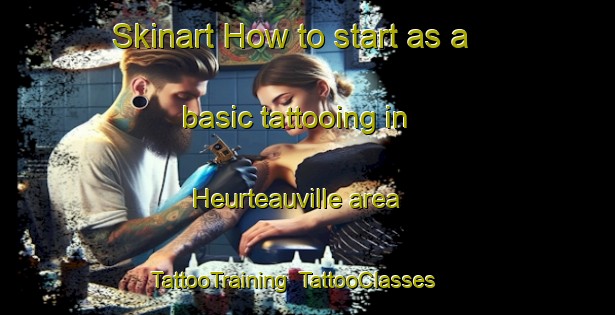 Skinart How to start as a basic tattooing in Heurteauville area | TattooTraining | TattooClasses | SkinartTraining-France