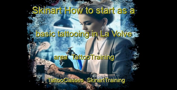 Skinart How to start as a basic tattooing in La Volve area | TattooTraining | TattooClasses | SkinartTraining-France
