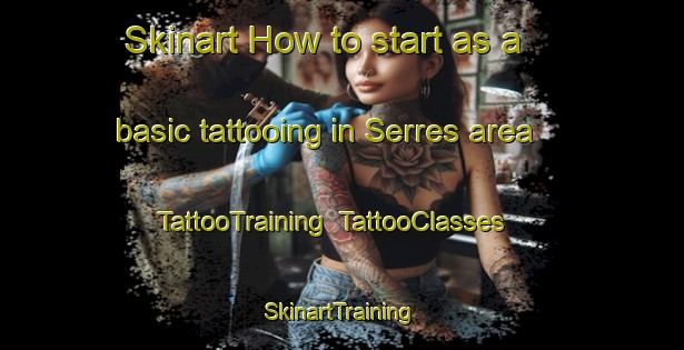 Skinart How to start as a basic tattooing in Serres area | TattooTraining | TattooClasses | SkinartTraining-France