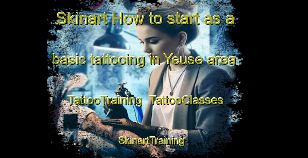 Skinart How to start as a basic tattooing in Yeuse area | TattooTraining | TattooClasses | SkinartTraining-France