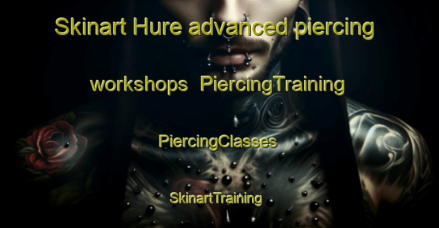 Skinart Hure advanced piercing workshops | #PiercingTraining #PiercingClasses #SkinartTraining-France