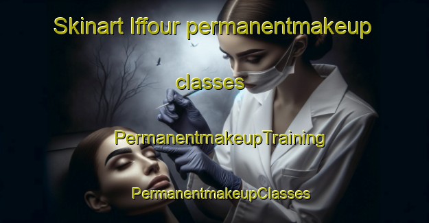 Skinart Iffour permanentmakeup classes | PermanentmakeupTraining | PermanentmakeupClasses | SkinartTraining-France