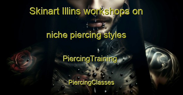 Skinart Illins workshops on niche piercing styles | #PiercingTraining #PiercingClasses #SkinartTraining-France