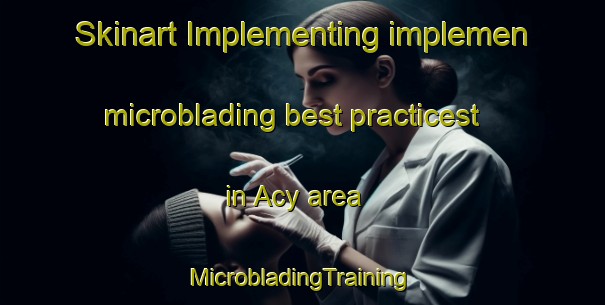 Skinart Implementing implemen microblading best practicest in Acy area | #MicrobladingTraining #MicrobladingClasses #SkinartTraining-France