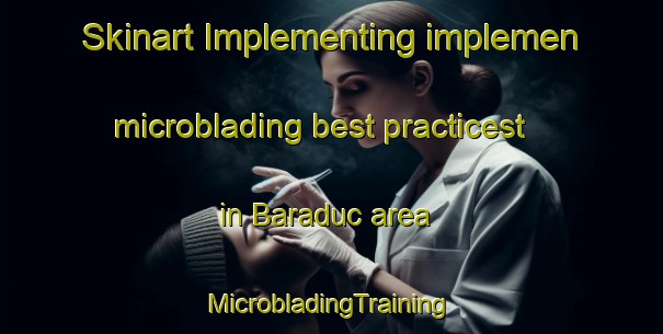 Skinart Implementing implemen microblading best practicest in Baraduc area | #MicrobladingTraining #MicrobladingClasses #SkinartTraining-France