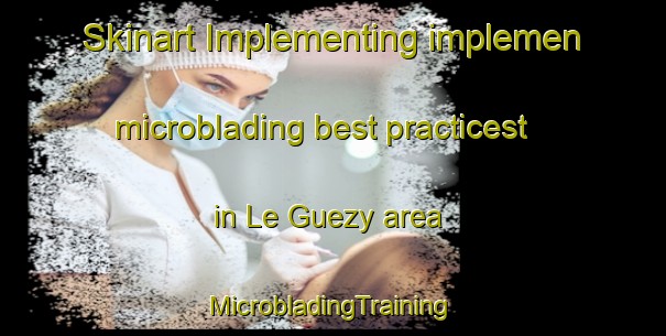 Skinart Implementing implemen microblading best practicest in Le Guezy area | #MicrobladingTraining #MicrobladingClasses #SkinartTraining-France