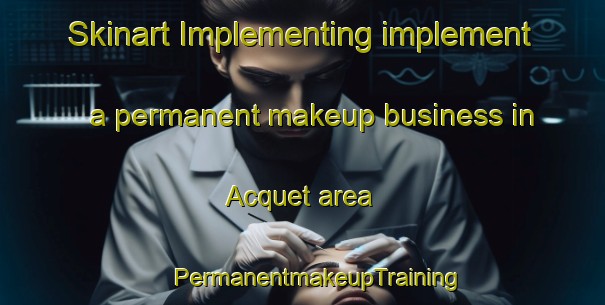 Skinart Implementing implement a permanent makeup business in Acquet area | #PermanentmakeupTraining #PermanentmakeupClasses #SkinartTraining-France