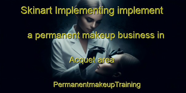 Skinart Implementing implement a permanent makeup business in Acquet area | #PermanentmakeupTraining #PermanentmakeupClasses #SkinartTraining-France