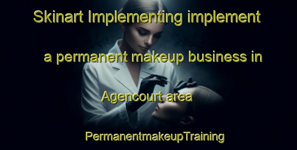 Skinart Implementing implement a permanent makeup business in Agencourt area | #PermanentmakeupTraining #PermanentmakeupClasses #SkinartTraining-France