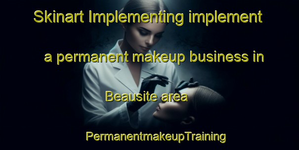 Skinart Implementing implement a permanent makeup business in Beausite area | #PermanentmakeupTraining #PermanentmakeupClasses #SkinartTraining-France