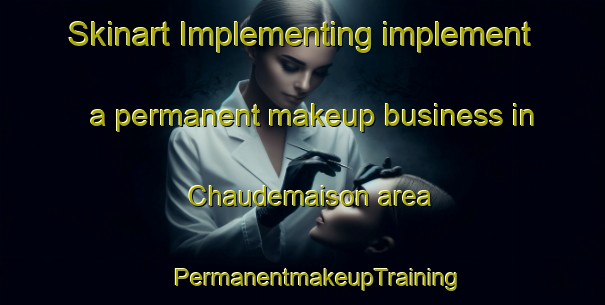 Skinart Implementing implement a permanent makeup business in Chaudemaison area | #PermanentmakeupTraining #PermanentmakeupClasses #SkinartTraining-France