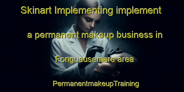 Skinart Implementing implement a permanent makeup business in Fongueusemare area | #PermanentmakeupTraining #PermanentmakeupClasses #SkinartTraining-France