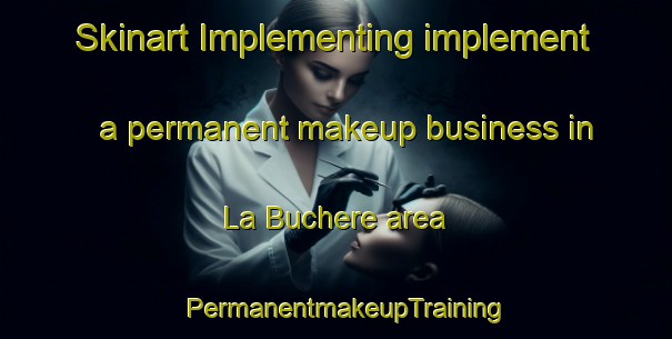 Skinart Implementing implement a permanent makeup business in La Buchere area | PermanentmakeupTraining | PermanentmakeupClasses | SkinartTraining-France