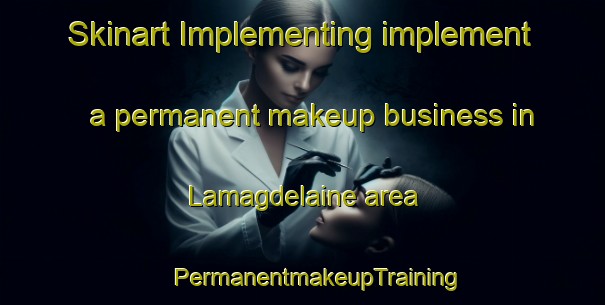 Skinart Implementing implement a permanent makeup business in Lamagdelaine area | #PermanentmakeupTraining #PermanentmakeupClasses #SkinartTraining-France