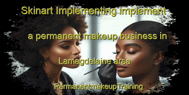 Skinart Implementing implement a permanent makeup business in Lamagdelaine area | #PermanentmakeupTraining #PermanentmakeupClasses #SkinartTraining-France