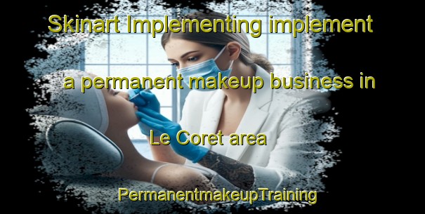 Skinart Implementing implement a permanent makeup business in Le Coret area | PermanentmakeupTraining | PermanentmakeupClasses | SkinartTraining-France