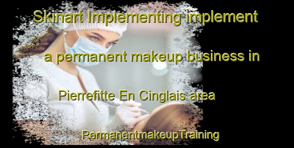Skinart Implementing implement a permanent makeup business in Pierrefitte En Cinglais area | PermanentmakeupTraining | PermanentmakeupClasses | SkinartTraining-France