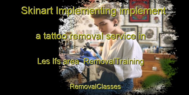 Skinart Implementing implement a tattoo removal service in Les Ifs area | RemovalTraining | RemovalClasses | SkinartTraining-France