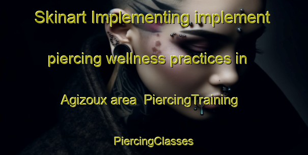 Skinart Implementing implement piercing wellness practices in Agizoux area | #PiercingTraining #PiercingClasses #SkinartTraining-France