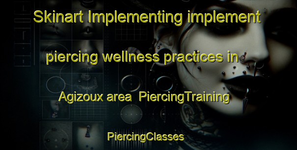 Skinart Implementing implement piercing wellness practices in Agizoux area | PiercingTraining | PiercingClasses | SkinartTraining-France
