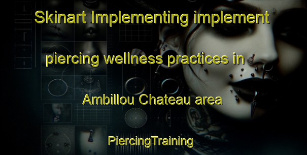 Skinart Implementing implement piercing wellness practices in Ambillou Chateau area | #PiercingTraining #PiercingClasses #SkinartTraining-France