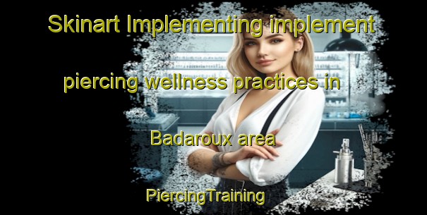 Skinart Implementing implement piercing wellness practices in Badaroux area | PiercingTraining | PiercingClasses | SkinartTraining-France
