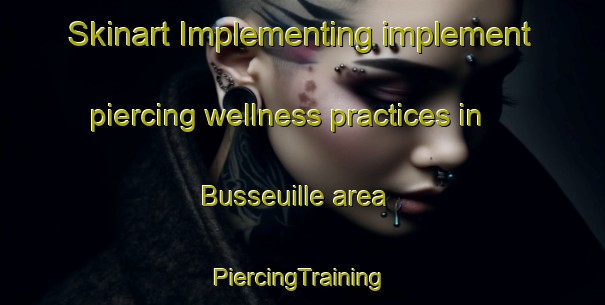 Skinart Implementing implement piercing wellness practices in Busseuille area | #PiercingTraining #PiercingClasses #SkinartTraining-France