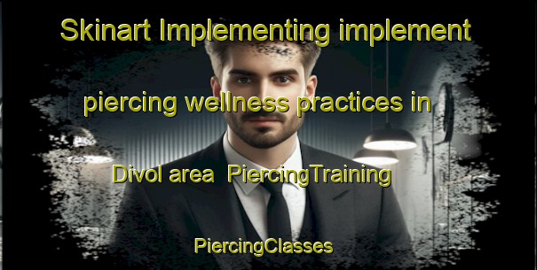 Skinart Implementing implement piercing wellness practices in Divol area | PiercingTraining | PiercingClasses | SkinartTraining-France