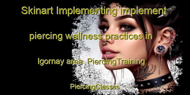 Skinart Implementing implement piercing wellness practices in Igornay area | #PiercingTraining #PiercingClasses #SkinartTraining-France