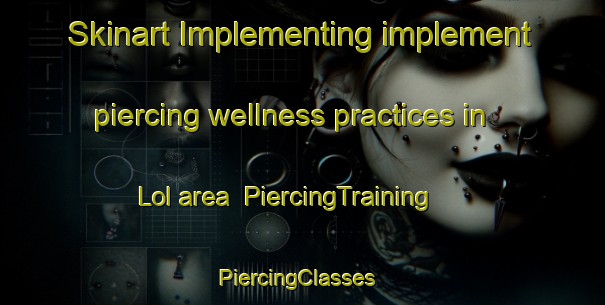 Skinart Implementing implement piercing wellness practices in Lol area | PiercingTraining | PiercingClasses | SkinartTraining-France