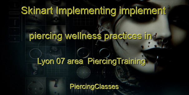 Skinart Implementing implement piercing wellness practices in Lyon 07 area | #PiercingTraining #PiercingClasses #SkinartTraining-France