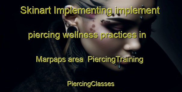 Skinart Implementing implement piercing wellness practices in Marpaps area | #PiercingTraining #PiercingClasses #SkinartTraining-France