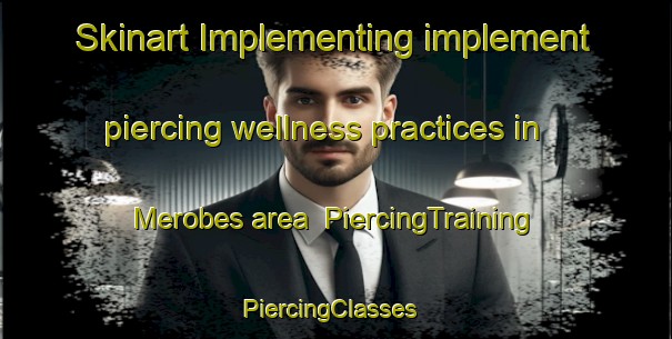 Skinart Implementing implement piercing wellness practices in Merobes area | PiercingTraining | PiercingClasses | SkinartTraining-France