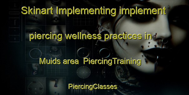 Skinart Implementing implement piercing wellness practices in Muids area | PiercingTraining | PiercingClasses | SkinartTraining-France