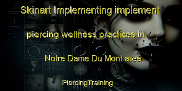 Skinart Implementing implement piercing wellness practices in Notre Dame Du Mont area | PiercingTraining | PiercingClasses | SkinartTraining-France