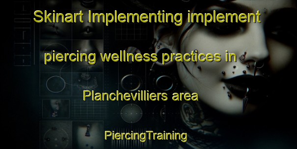 Skinart Implementing implement piercing wellness practices in Planchevilliers area | #PiercingTraining #PiercingClasses #SkinartTraining-France