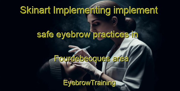 Skinart Implementing implement safe eyebrow practices in Fourdebecques area | EyebrowTraining | EyebrowClasses | SkinartTraining-France