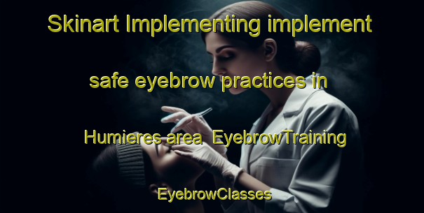Skinart Implementing implement safe eyebrow practices in Humieres area | EyebrowTraining | EyebrowClasses | SkinartTraining-France