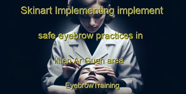 Skinart Implementing implement safe eyebrow practices in Illien Ar Guen area | EyebrowTraining | EyebrowClasses | SkinartTraining-France