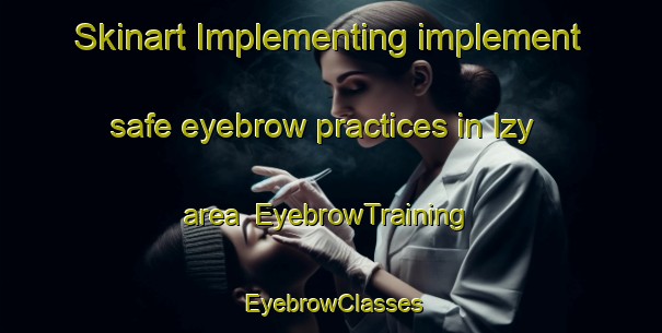 Skinart Implementing implement safe eyebrow practices in Izy area | EyebrowTraining | EyebrowClasses | SkinartTraining-France