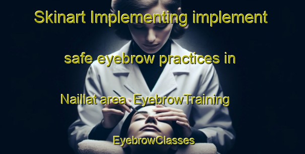 Skinart Implementing implement safe eyebrow practices in Naillat area | EyebrowTraining | EyebrowClasses | SkinartTraining-France
